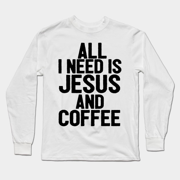 All I Need Is Jesus And Coffee Long Sleeve T-Shirt by Happy - Design